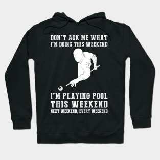 Dont's ask me what i'm doing this weekend i'm billiard this weekend next weekend, every weekend Hoodie